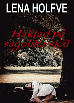 Holfve, Lena | Häktad på sagolika skäl : Kriminalroman