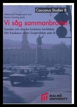 Vamling, Karina | Magnusson, Märta-Lisa | Vi såg sammanbrottet : Svenska och danska forskares berättelser från Kaukasus ...