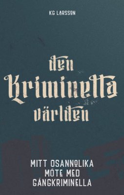 Larsson, KG | Den kriminella världen : Mitt osannolika möte med gängkriminella