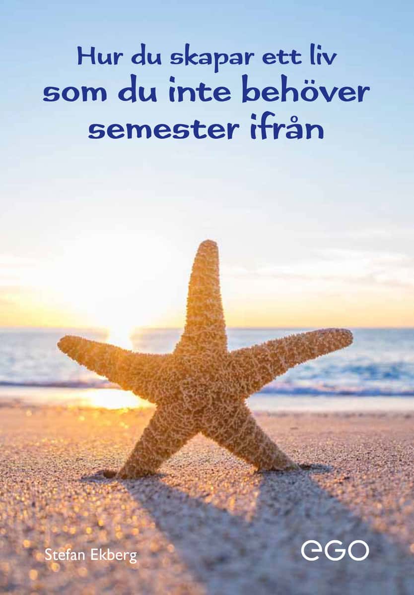 Ekberg, Stefan | Hur du skapar ett liv som du inte behöver semester ifrån