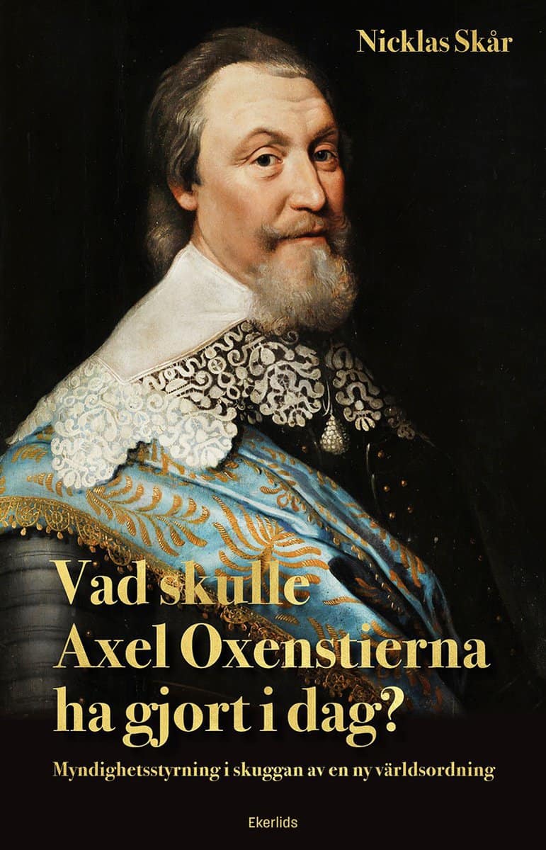 Skår, Nicklas | Vad skulle Axel Oxenstierna ha gjort i dag? : Myndighetsstyrning i skuggan av en ny världsordning