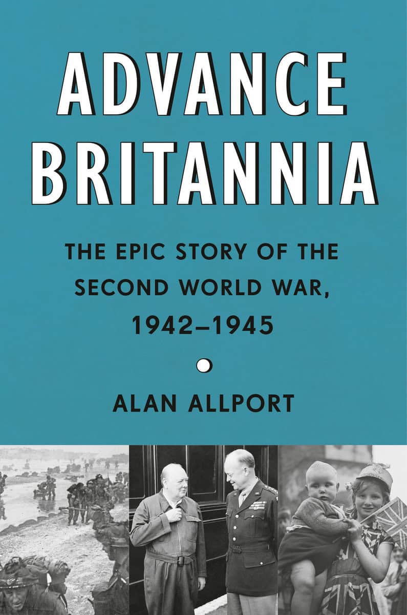 Allport, Alan | Advance Britannia : The Epic Story of the Second World War, 1942-1945