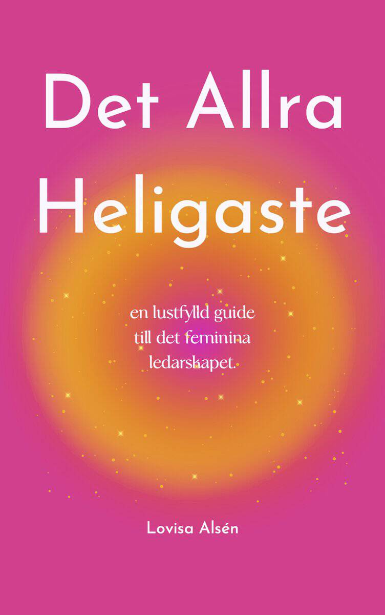Alsén, Lovisa | Det Allra Heligaste : En lustfylld guide till det feminina ledarskapet