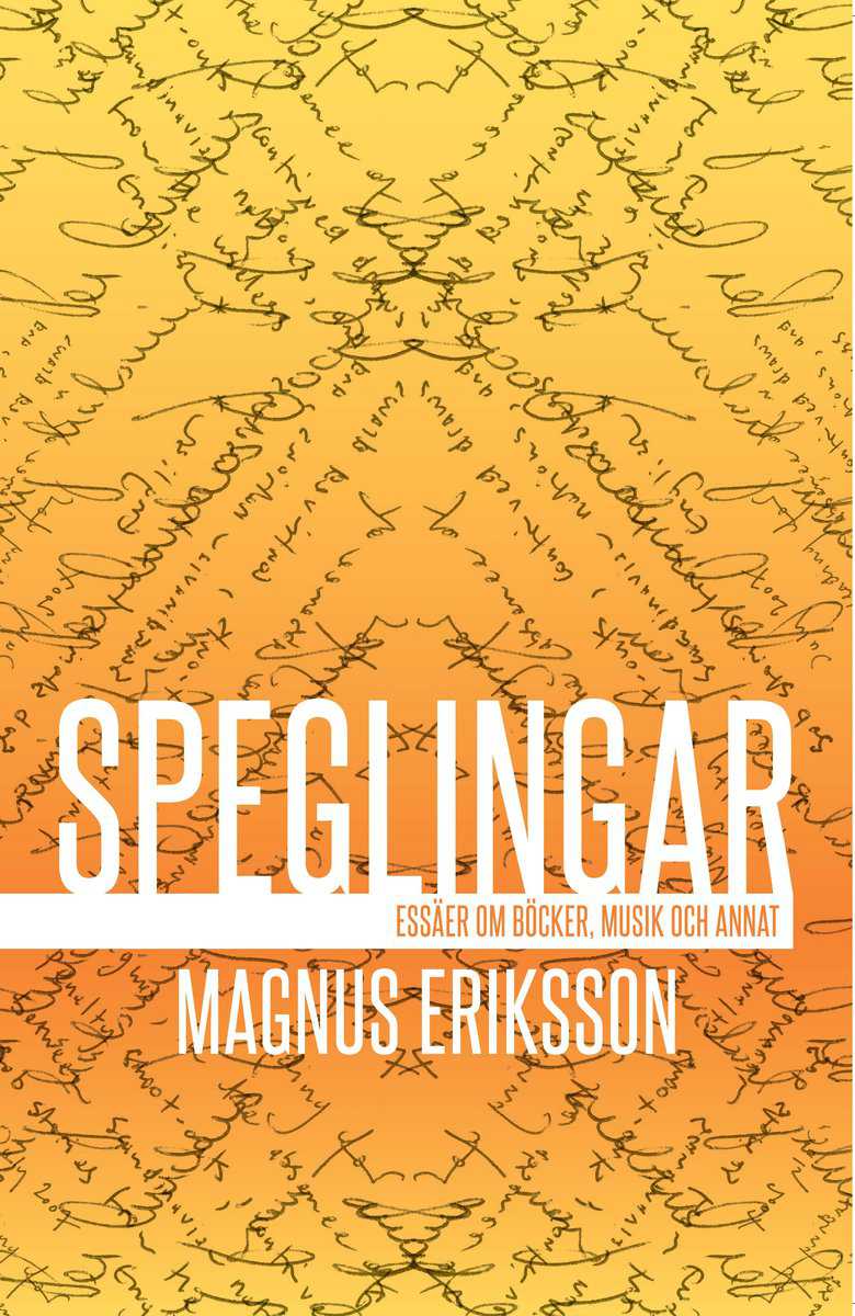 Eriksson, Magnus | Speglingar : Essäer om böcker, musik och annat
