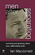 Ian MacDonald | Men After Separation : Surviving and Growing When Your Relationship Ends