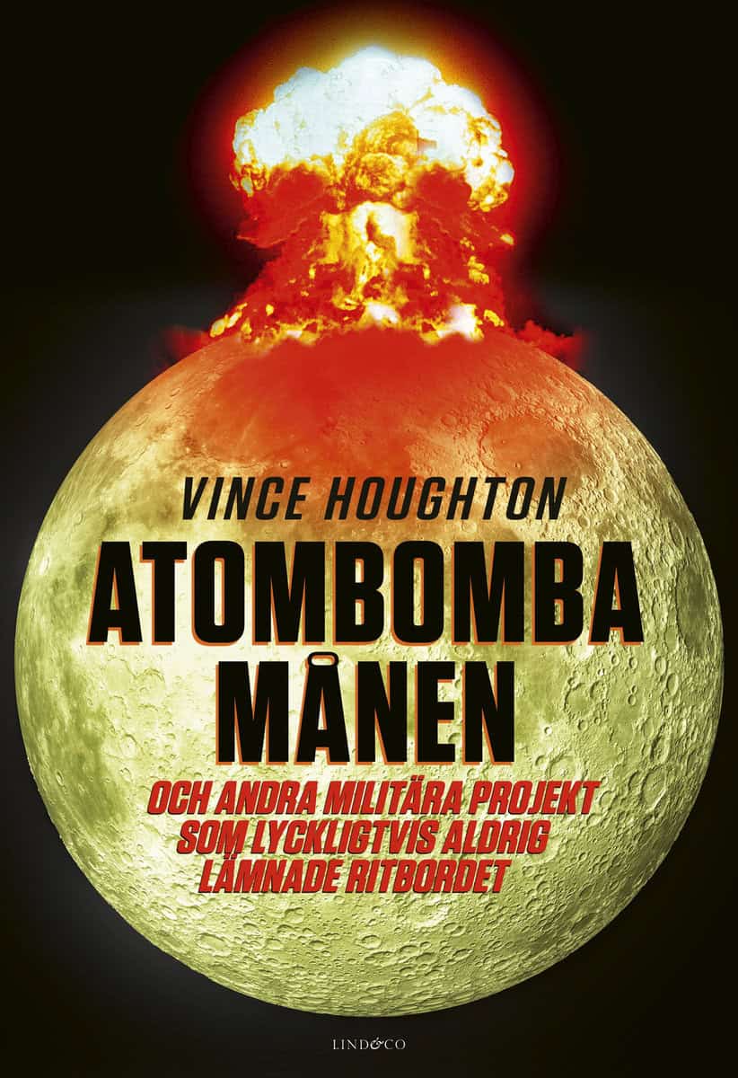 Houghton, Vince | Atombomba månen : Och andra militära projekt som lyckligtvis aldrig lämnade ritbordet