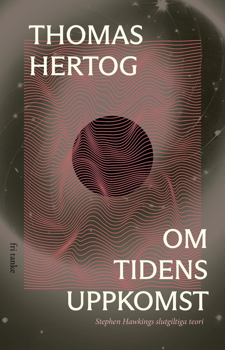 Hertog, Thomas | Om tidens uppkomst : Stephen Hawkings slutgiltiga teori