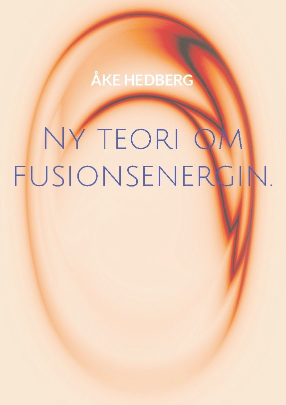 Hedberg, Åke | Ny teori om fusionsenergin : Och därmed ny typ av en fungerande Fusions-Re