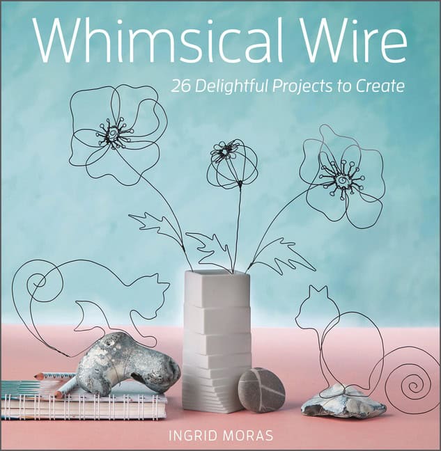 Ingrid Moras | Whimsical Wire : 26 Delightful Projects to Create