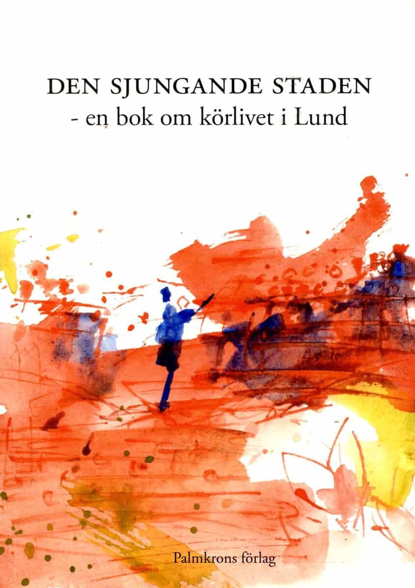 Larsén, Carlhåkan | Esbjörnsson, Olof | et al | Den sjungande staden : En bok om körlivet i Lund