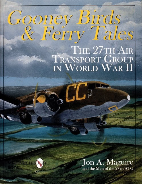 Maguire, Jon A. | Gooney birds and ferry tales : The 27th air transport group in world war ii