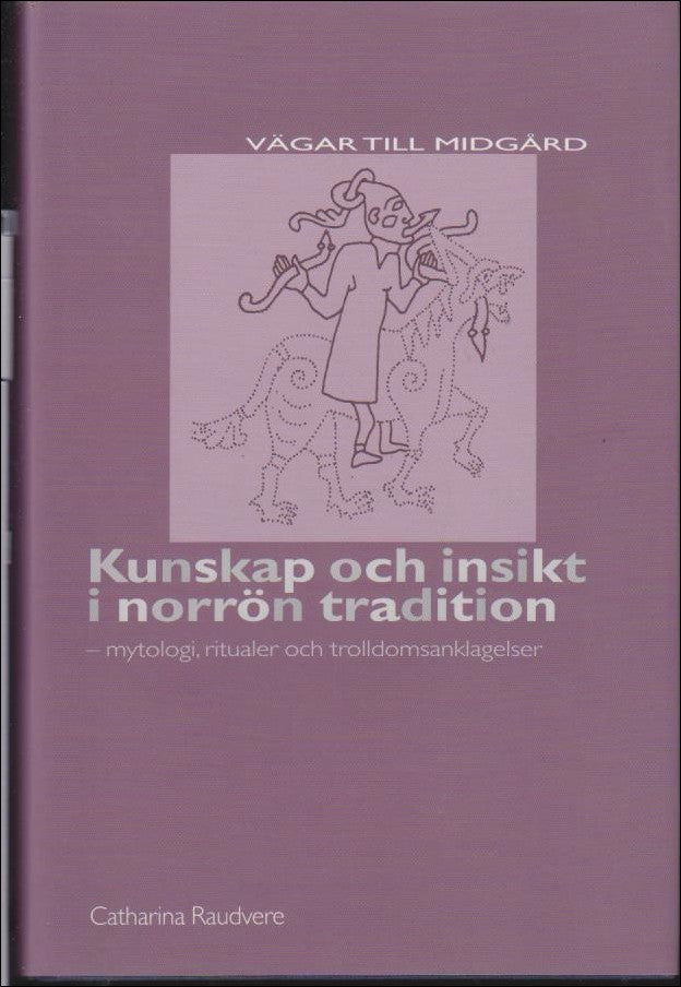 Raudvere, Catharina | Kunskap och insikt i norrön tradition : Mytologi, ritualer och trolldomsanklagelser