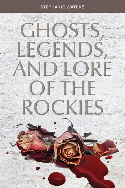 Stephanie Waters | Ghosts, Legends, And Lore Of The Rockies