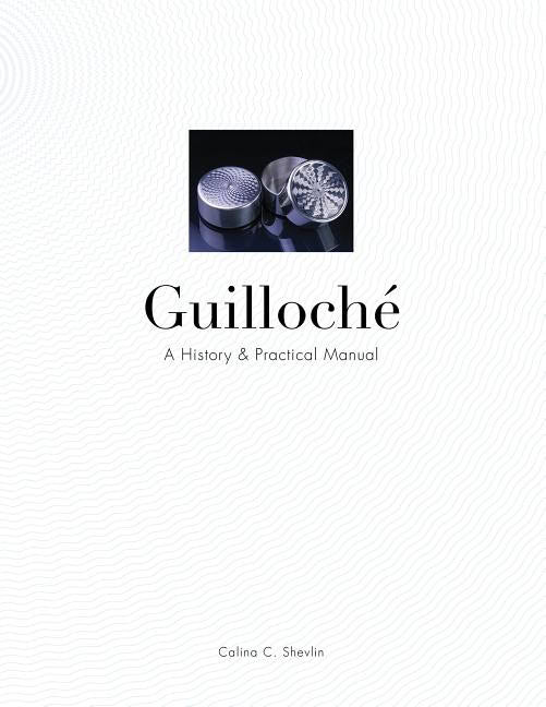 Shevlin, Calina C. | Guilloche : A history & practical manual