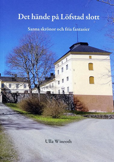 Winroth, Ulla | Det hände på Löfstad slott : Sanna skrönor och fria fantasier