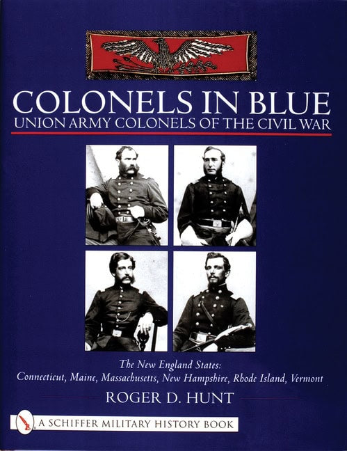 Hunt, Roger | Colonels in blue : Union army colonels of the civil war - the new england