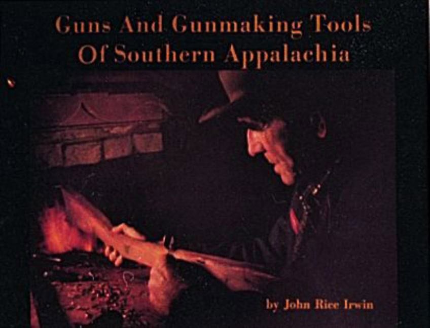 John Rice Irwin | Guns And Gunmaking Tools Of Southern Appalachia
