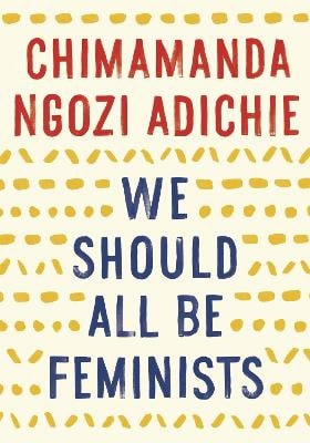Adichie, Chimamanda Ngozi | We Should All Be Feminists