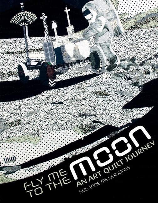 Susanne Miller Jones | Fly Me To The Moon : An Art Quilt Journey