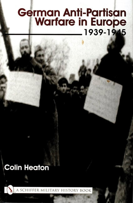 Colin Heaton | German Anti-Partisan Warfare In Europe : 1939-1945
