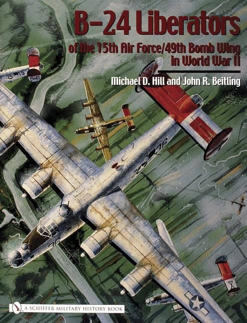 Michael D. Hill | B-24 Liberators Of The 15th Air Force/49th Bomb Wing In Worl
