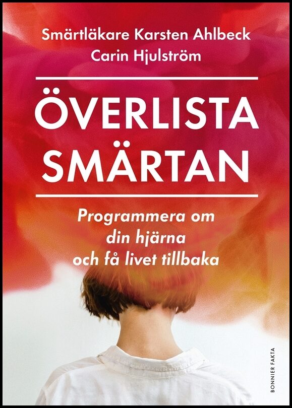 Hjulström, Carin | Ahlbeck, Karsten | Överlista smärtan : Programmera om din hjärna och få livet tillbaka