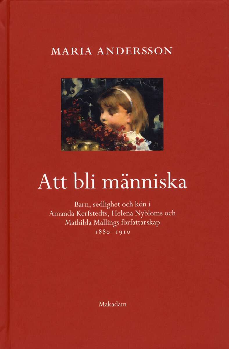 Andersson, Maria | | | Att bli människa : Barn, sedlighet och kön i Amanda Kerfstedts, Helena Nybloms och Matilda Malli...