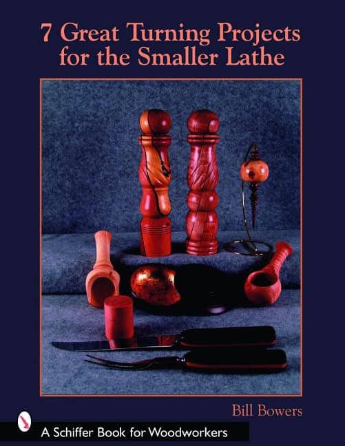 Bill Bowers | 7 Great Turning Projects For The Smaller Lathe