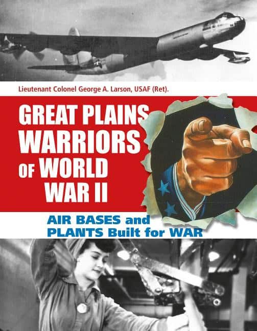 George A. Larson | Great Plains Warriors Of World War Ii : Air Bases And Plants