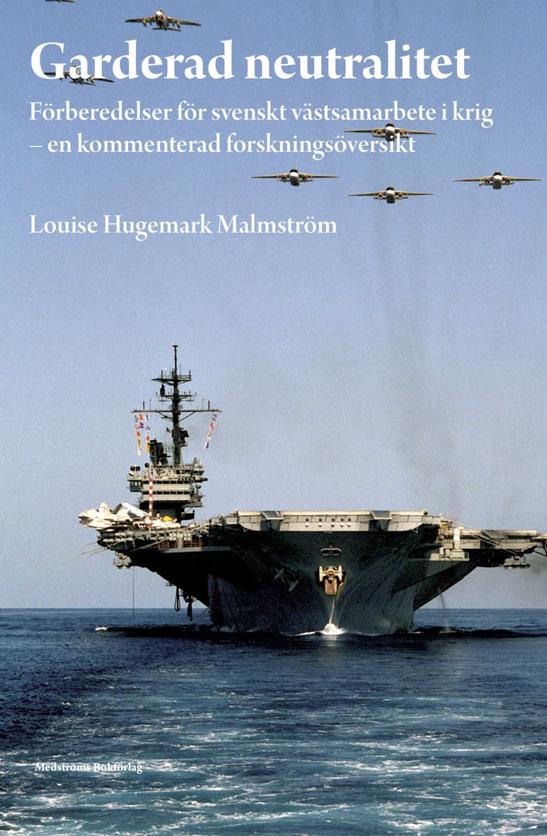 Hugemark Malmström, Louise | Garderad neutralitet : Förberedelser för svenskt västsamarbete i krig : en kommenterad fors...