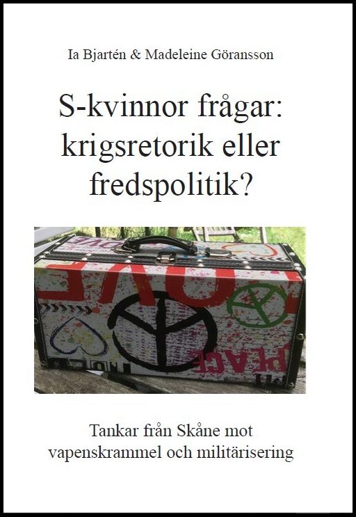 Bjartén, Ingalill | Göransson, Madeleine | S-kvinnor frågar : Krigsretorik eller fredspolitik?