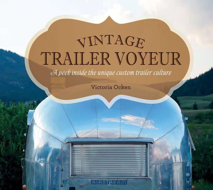 Ocken, Vicki | Vintage trailer voyeur : A peek inside the unique custom trailer culture
