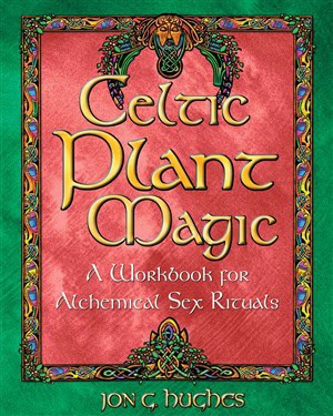 Jon G. Hughes | Celtic Plant Magic : A Workbook for Alchemical Sex Rituals
