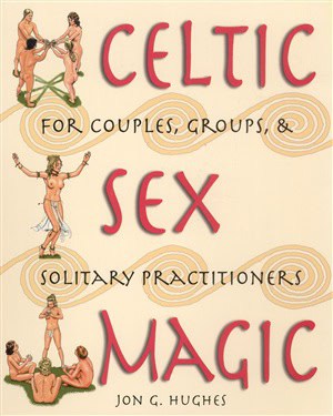 Jon G. Hughes | Celtic Sex Magic : For Couples Groups and Solitary Practitioners