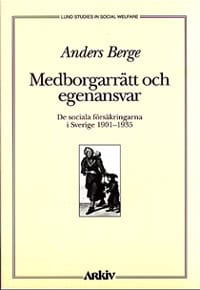 Berge, Anders | Medborgarrätt och egenansvar : De Sociala Försäkringarna i Sverige 1901-35