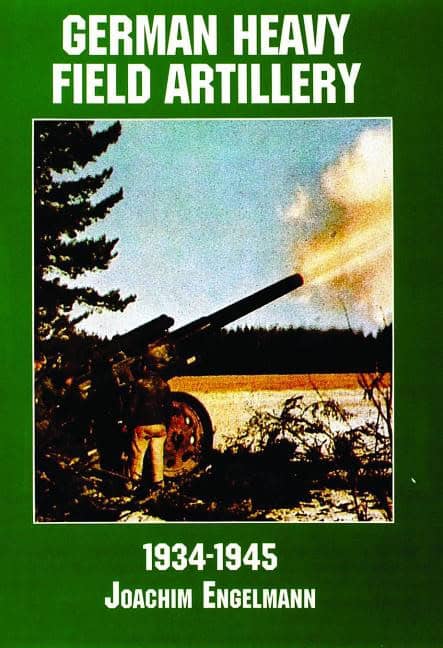 Schiffer Publishing, Ltd. | German heavy field artillery in world war ii