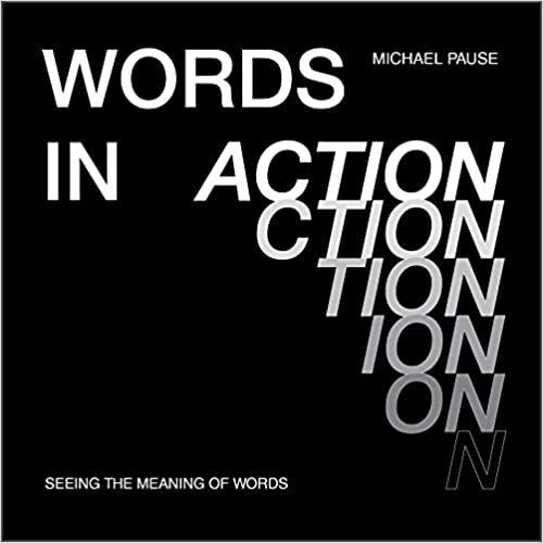 Michael Pause | Words In Action : Seeing the Meaning of Words
