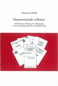 Moëll, Christina | Harmoniserade tulltaxor Införlivande, tolkning och tillämpning av internationella regler för varuklas...
