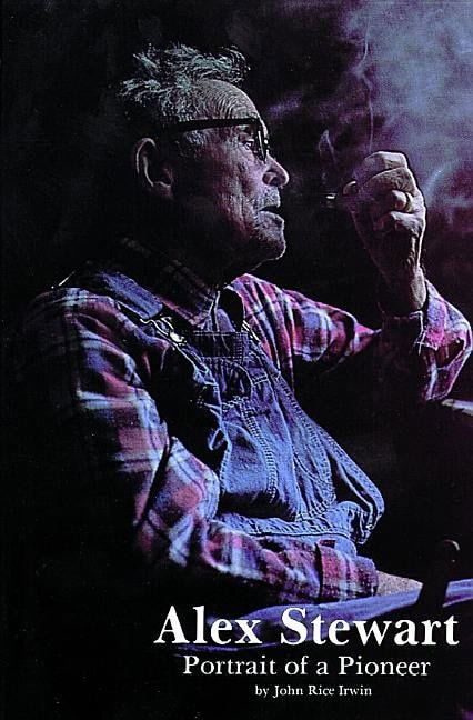 John Rice Irwin | Alex Stewart : Portrait of a Pioneer
