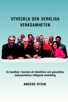 Rydin, Anders | Utveckla den verkliga verksamheten : En handbok i konsten att identifiera och genomföra verksamhetens vi...
