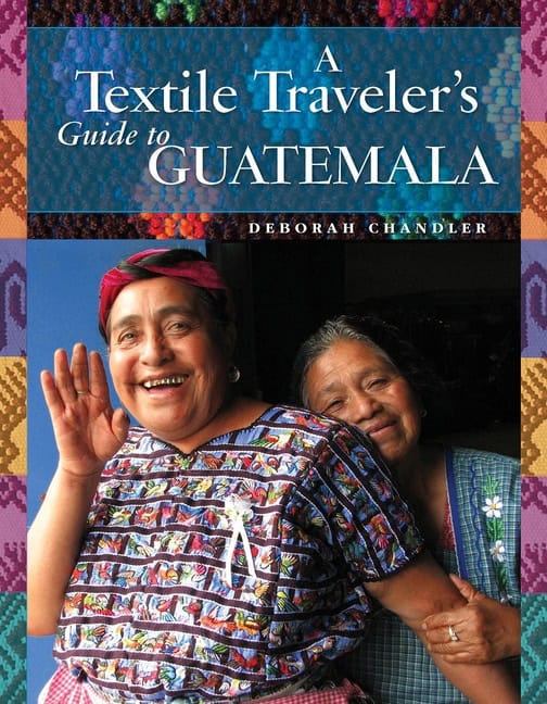 Deborah Chandler | A Textile Traveler's Guide To Guatemala