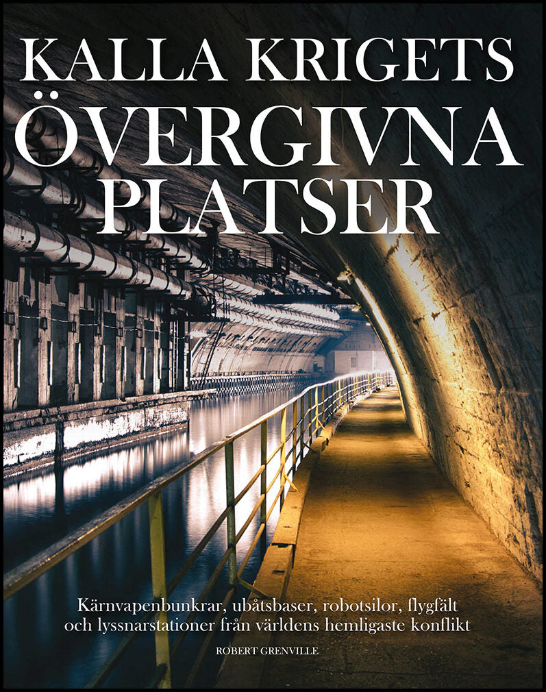 Grenville, Robert | Kalla krigets övergivna platser : Kärnvapenbunkrar, ubåtsbaser, robotsilor, flygfält och lyssnarstat...