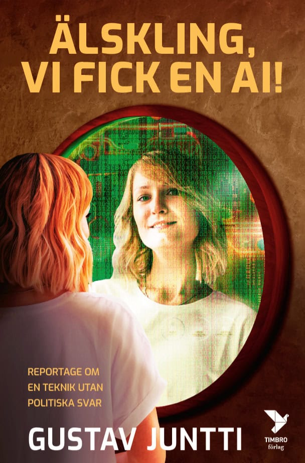 Juntti, Gustav | Älskling, vi fick en ai! : Reportage om en teknik utan politiska svar