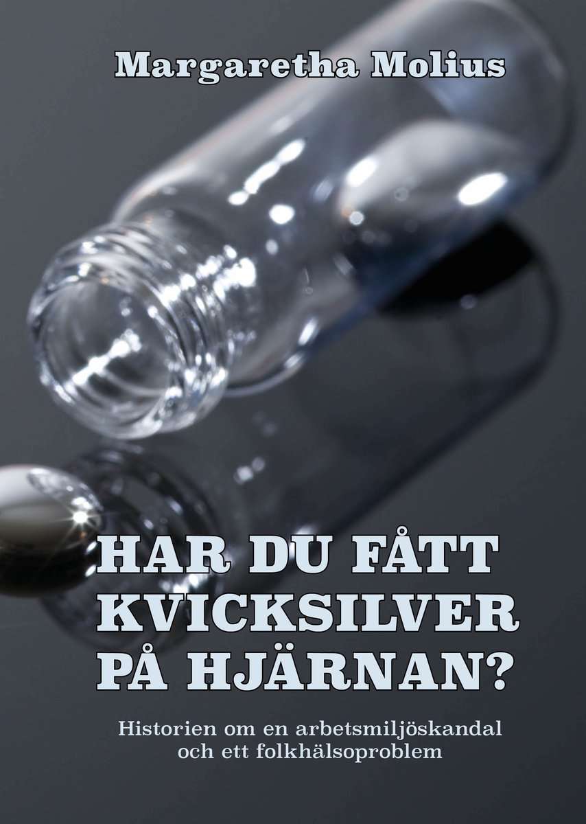 Molius, Margaretha | Har du fått kvicksilver på hjärnan? : Historien om en arbetsmiljöskandal och ett folkhälsoproblem