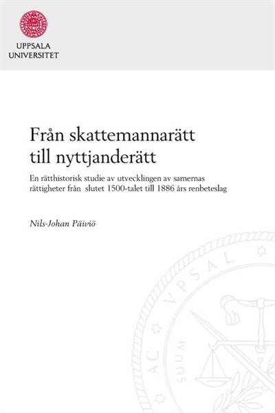 Päiviö, Nils-Johan | Från skattemannarätt till nyttjanderätt : En rätthistorisk studie av utvecklingen av samernas rätti...