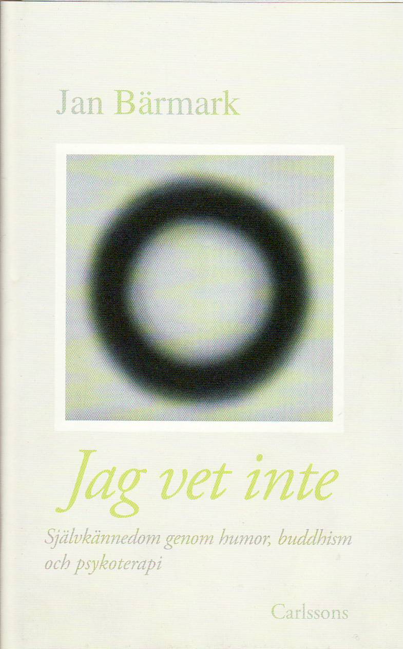 Bärmark, Jan | Jag vet inte : Självkännedom genom humor, buddhism och psykoterapi