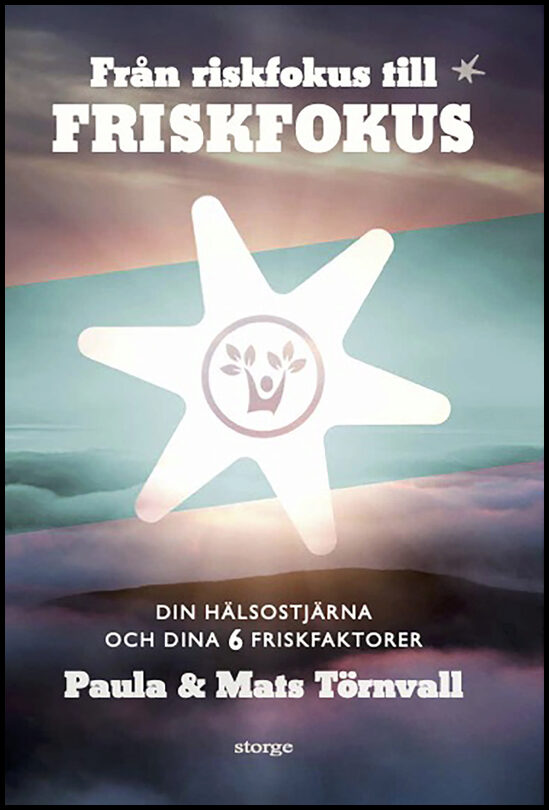 Törnvall, Paula | Törnvall, Mats | Från riskfokus till friskfokus : Din hälsostjärna och dina 6 friskfaktorer