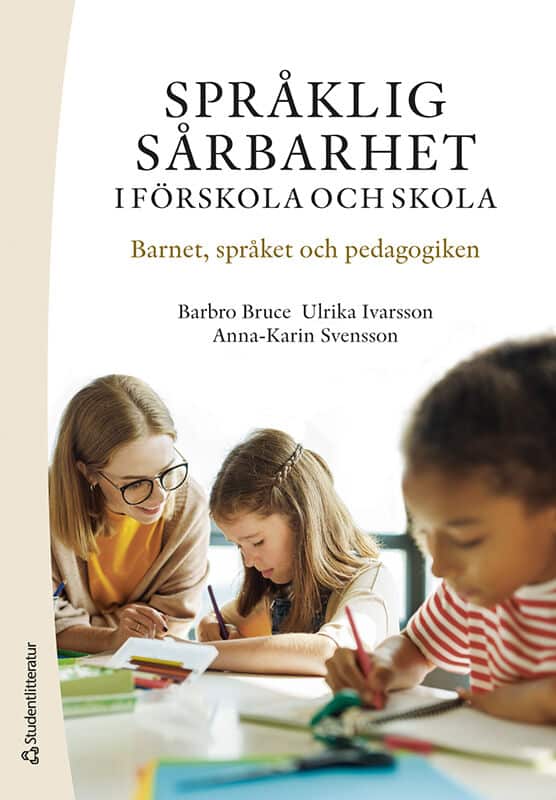Bruce, Barbro | Ivarsson, Ulrika | Svensson, Anna-Karin | Språklig sårbarhet i förskola och skola : Barnet, språket och ...