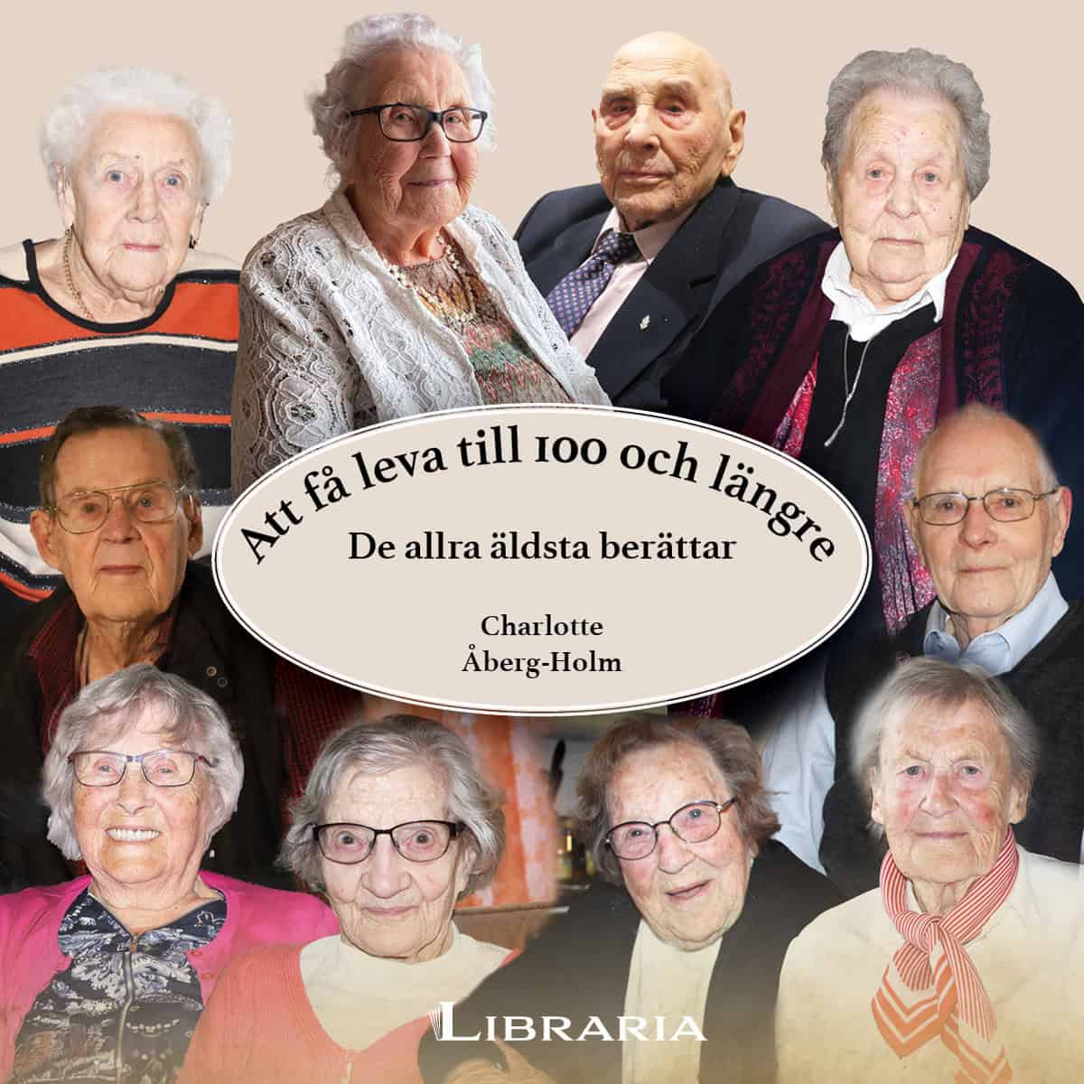 Åberg-Holm, Charlotte | Att få leva till 100 och längre : De allra äldsta berättar