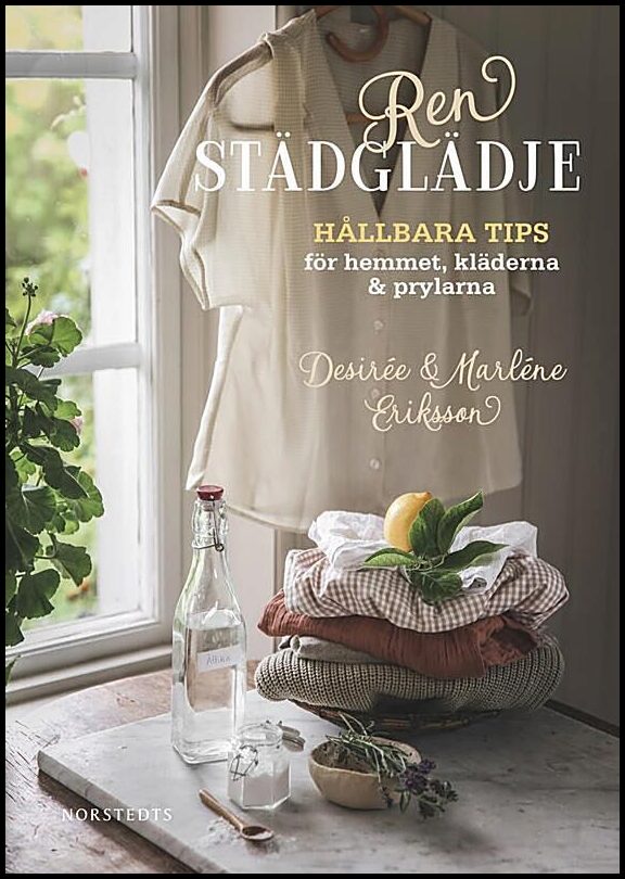 Eriksson, Marléne| Eriksson, Desirée | Ren städglädje : Hållbara tips för hemmet, kläderna & prylarna